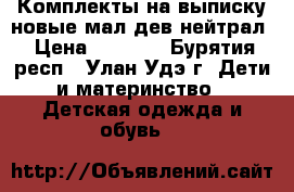 Комплекты на выписку новые мал/дев нейтрал › Цена ­ 1 250 - Бурятия респ., Улан-Удэ г. Дети и материнство » Детская одежда и обувь   